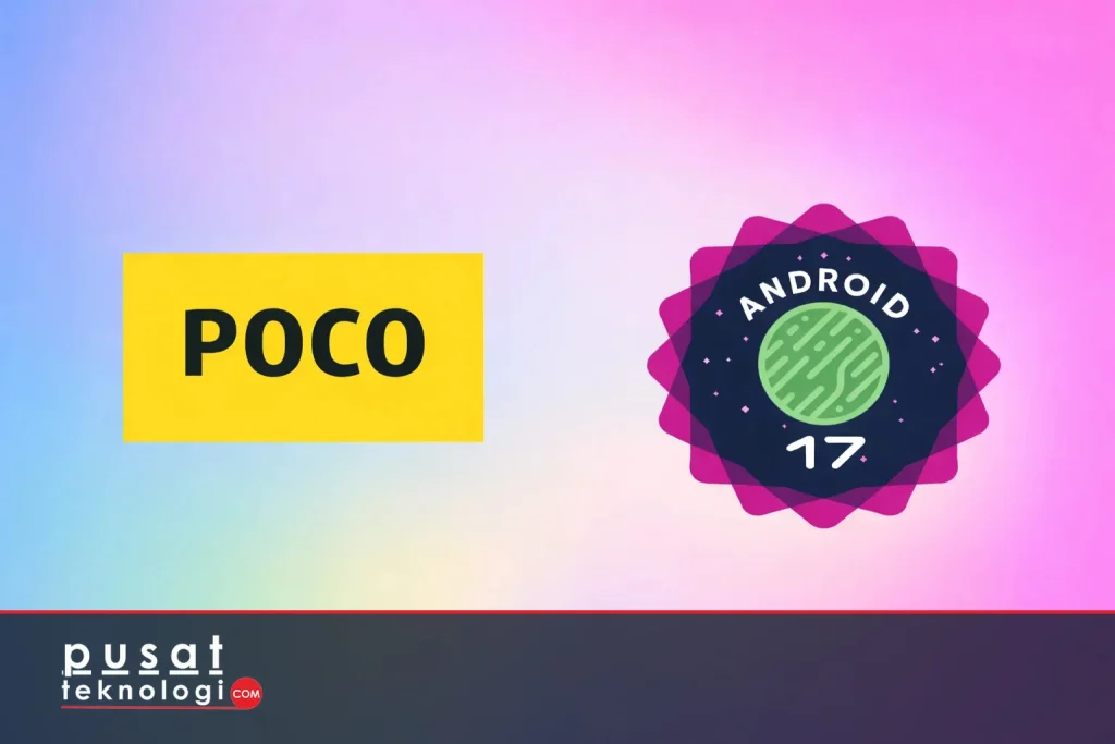 Daftar Perangkat Poco yang Mendapatkan Android 17: Panduan Lengkap Jadwal dan Fitur Kunci